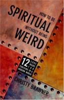 How to Be Spiritual Without Being Weird: 12 Core Values for Thriving in a Modern World 0929292359 Book Cover