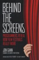 Behind the Screens: Programmers Reveal How Film Festivals Really Work 1477692517 Book Cover