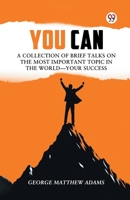 You Can A Collection Of Brief Talks On The Most Important Topic In The World Your Success B0DXVYMLSM Book Cover