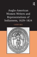 Anglo-American Women Writers and Representations of Indianness, 1629-1824 1472436385 Book Cover