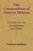 The Compendium of Pattern Making - A Guide for the Dressmaker and Tailor 1447413261 Book Cover