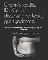 Crohn's, colitis, IBS, Celiac disease and leaky gut syndrome.: Feel good FAST! The natural way using the OM4 plan 1082114065 Book Cover