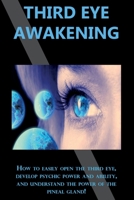 Third Eye Awakening: How to easily open the third eye, develop psychic power and ability, and understand the power of the pineal gland! 1761030892 Book Cover