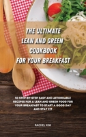 The Ultimate Lean and Green Cookbook for Your Breakfast: 50 step-by-step easy and affordable recipes for a Lean and Green food for your breakfast to start a good day and stay fit 1801901171 Book Cover