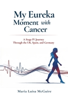 My Eureka Moment with Cancer: A Stage IV Journey Through the UK, Spain and Germany 8409858088 Book Cover