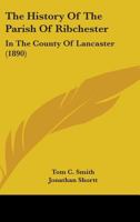 The History of the Parish of Ribchester: In the County of Lancaster (Classic Reprint) 101670898X Book Cover