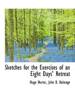 Sketches for the Exercises of an Eight Days' Retreat B0BQP6J6Z7 Book Cover
