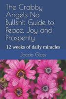 The Crabby Angels No Bullshit Guide to Peace, Joy and Prosperity: 12 weeks of daily miracles 1731592256 Book Cover