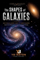 The Shapes of Galaxies: Why Do Galaxies Have Different Shapes, Spiral and Elliptical Galaxies Explained Simply (Astronomy Explained For Adult) B0HDFR3PLR Book Cover