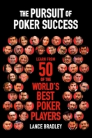 The Pursuit of Poker Success: Learn from 50 of the World's Best Poker Players 1909457833 Book Cover