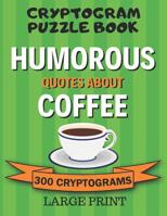 Cryptogram Puzzle Book: 300 Large Print Cryptograms: Humorous Quotes About Coffee; Cryptoquips - Cryptoquotes Puzzles for Adults; Coffee Lovers Gift 1073097560 Book Cover
