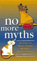 No More Myths: Real Facts to Answer Common Misbeliefs About Pet Problems 0876056923 Book Cover