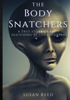 The Body Snatchers : A True Story of Body Snatching by the Reptilians 1610330641 Book Cover