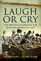 Laugh or Cry: The British Soldier on the Western Front, 1914–1918 1399068776 Book Cover