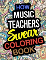 How Music Teachers Swear Coloring Book: Music Teacher Coloring Books 1671880080 Book Cover
