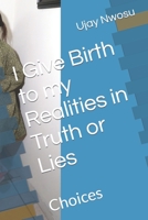 I Give Birth to My Realities in Truth or Lies: Choices 1516852656 Book Cover