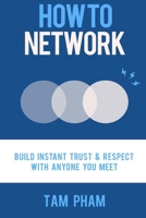 How To Network: Build Instant Trust & Respect With Anyone You Meet 1516991729 Book Cover