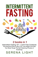 Intermittent Fasting: - Intermittent Fasting 101 + Lectin Free Cookbook: The essential guide to burn fat, lose weight and Heal Your Body Through The Self-Cleansing Process of Autophagy 1801127018 Book Cover