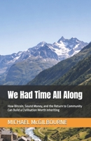 We Had Time All Along: How Bitcoin, Sound Money, and the Return to Community Can Build a Civilisation Worth Inheriting (The Bitcoin Life Series) B0GV7V1HWX Book Cover