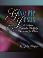 Give Me Jesus: 10 Hymn Favorites Artfully Arranged for Piano B0042HJPCQ Book Cover