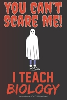 You Can't Scare Me! I Teach Biology: Teachers Journal - 6 x 9 100 Lined Pages 1692551159 Book Cover