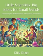 Little Scientists: Big Ideas for Small Minds: Empowering the Next Generation of Innovators and Thinkers B0DSWGCGMZ Book Cover