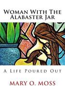 Woman with the Alabaster Jar: A Life Poured Out 1984163418 Book Cover