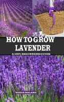 How to Grow Lavender: A 100% Beginners Guide 108954569X Book Cover
