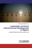 Leadership and Rural Infrastructural Development in Nigeria: A study of Kanam Local Government Area 6139958695 Book Cover