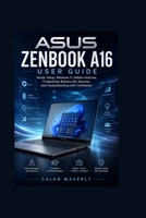 ASUS Zenbook A16 User Guide: Master Setup, Windows 11, Hidden Features, Productivity, Battery Life, Security, and Troubleshooting with Confidence B0H7CWXS3M Book Cover