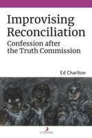 Improvising Reconciliation : Confession after the Truth Commission 1800349262 Book Cover