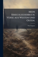 Mein Kriegsliederbuch: Verse Aus Westen Und Osten ...... 1272852423 Book Cover