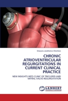CHRONIC ATRIOVENTRICULAR REGURGITATIONS IN CURRENT CLINICAL PRACTICE: NEW INSIGHTS INTO CLINIC OF TRICUSPID AND MITRAL VALVE REGURGITATION 6202668946 Book Cover