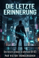 DIE LETZTE ERINNERUNG: Un thriller de science-fiction allemand pour les apprenants de niveau intermédiaire (Lectures graduées de niveau B1-B2) (German Edition) B0GKV6LXS6 Book Cover