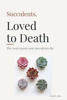 succulents, Loved to Death: The real reason your succulents die B0H9XJCYLW Book Cover