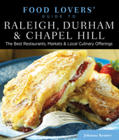 Food Lovers' Guide to Raleigh, Durham & Chapel Hill: The Best Restaurants, Markets & Local Culinary Offerings 0762779764 Book Cover