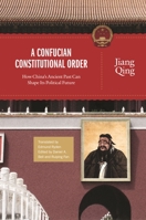 A Confucian Constitutional Order: How China's Ancient Past Can Shape Its Political Future 0691154600 Book Cover