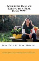 Fourteen Days of Eating in a Real Food Way!: Just Keep It Real, Honey! With Chef Shane Kelly 1453628991 Book Cover