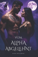 VOM ALPHA ABGELEHNT: Eine paranormale Romanze von verbundenen Gefährten, Verrat, Feinde werden Liebende und zweite Chancen (Wolfsmate und ... Milliardärs-Romanze-Serie) (German Edition) B0F27YD9FV Book Cover