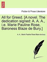 All for Greed. [A novel. The dedication signed: A. A. A., i.e. Marie Pauline Rose, Baroness Blaze de Bury.] 1241580308 Book Cover