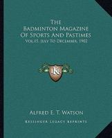 The Badminton Magazine of Sports and Pastimes, Volume 15 1163312142 Book Cover