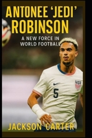 Antonee 'Jedi' Robinson: A New Force in World Football B0FH62JNX5 Book Cover