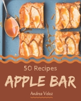 50 Apple Bar Recipes: From The Apple Bar Cookbook To The Table B08P3QTNTQ Book Cover