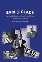 Earl J. Glade: An Inside Story of Church and State, Politics, and Media 1532353383 Book Cover