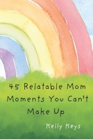45 Relatable Mom Moments You Can't Make Up B0FNKJJVNN Book Cover