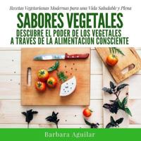 Sabores Vegetales: Descubre el poder de los vegetales a través de la Alimentación Consciente 1537567519 Book Cover