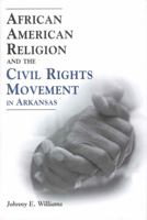 African American Religion and the Civil Rights Movement in Arkansas 1604731869 Book Cover