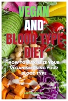 Vegan and Blood Type Diet: How To Maximize Your Veganism Using Your Blood Type B0C1JCSRPN Book Cover