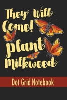 They Will Come! Plant Milkweed - Dot Grid Notebook: Blank Journal With Dotted Grid Paper - Notebook For Monarch Butterfly Lovers 1676586539 Book Cover