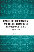 Jonson, the Poetomachia, and the Reformation of Renaissance Satire: Purging Satire (Routledge Studies in Renaissance Literature and Culture Book 45) 1138603880 Book Cover